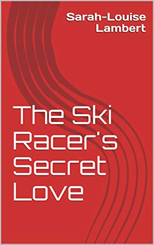 The Ski Racer's Secret Love: A heart-warming...